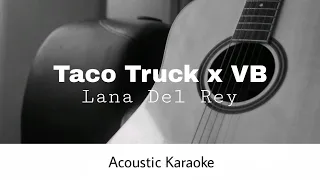 Lana Del Rey - Taco Truck x VB (Acoustic Karaoke)