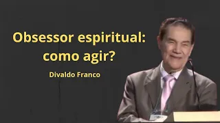 Obsessor espiritual: como agir? - Divaldo Franco