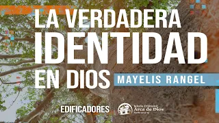 La Verdadera Identidad en Dios | Mayelis Rangel | #EDIFICADORES | Iglesia Arca de Dios. #Identidad