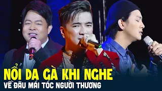 Nổi Da Gà Khi Nghe 3 Soái Ca Hát - Đàm Vĩnh Hưng, Quang Lê, Hoài Lâm | Về Đâu Mái Tóc Người Thương