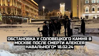 Обстановка у Соловецкого камня в Москве после смерти Алексея Навального* 18.02.24