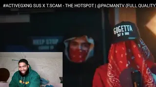 #ACTIVEGXNG SUS X T.SCAM - THE HOTSPOT | @PACMANTV (FULL QUALITY)|Reaction