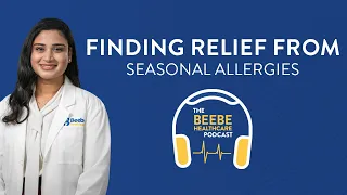 Finding Relief from Seasonal Allergies |  The Beebe Healthcare Podcast