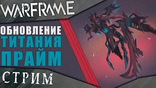 Warframe стрим: ТИТАНИЯ ПРАЙМ прибывает