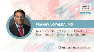 Pranav Loyalka, MD | To Clip or Not to Clip: The Latest Treatments in Valvular Regurgitation