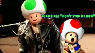 Toad sings “Don’t stop me now”