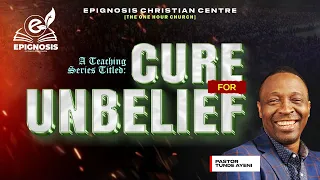 CURE FOR UNBELIEF PT. 4 || PASTOR TUNDE AYENI