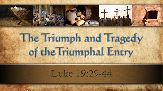 LC-206 - "The Triumph and Tragedy of the Triumphal Entry" - Luke 19:28-44 - Pastor Wells