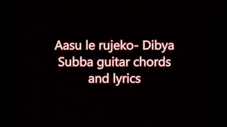 aasu lea rujheko -Dibya Subba 's guitar chords and lyrics