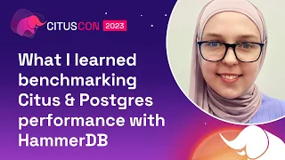 What I learned benchmarking Citus & Postgres performance with HammerDB | Citus Con 2023