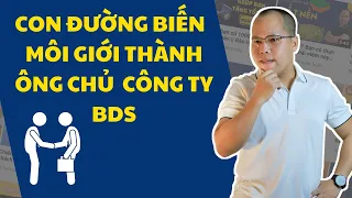 Từ MÔI GIỚI thành ÔNG CHỦ công ty BĐS như thế nào | học bất động sản | sách nói về môi giới