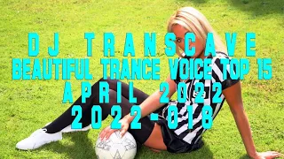 🎵🎵 ▶▶ DJ Transcave - Beautiful Trance Voice Top 15 (2022) - 018 - April 2022 ◄◄ 🎵🎵