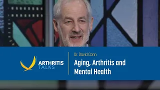 Arthritis Talks - Age with Optimism: Dr. David Conn on Aging, Arthritis and Mental Health