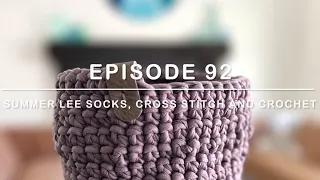 Episode 92: Summer Lee Socks, Cross Stitch and Crochet