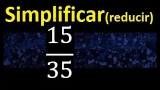 simplificar 15/35 , reducir fracciones a su minima expresion