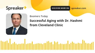 Successful Aging with Dr. Hashmi from Cleveland Clinic