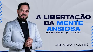 A libertação da mente ansiosa - Hosana Brasil (10/12/22) | Padre Adriano Zandoná