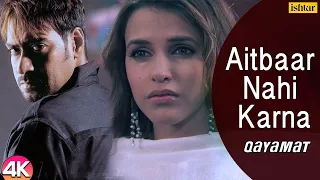 Aitbaar Nahi Karna - 4K Video | Qayamat | Ajay Devgan & Neha Dhupia | 90's Bollywood Romantic Song