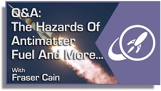 Q&A 16: The Hazards of Antimatter Fuel and More...