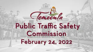 Temecula Public Traffic Safety Commission Meeting - February 24, 2022