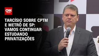 Tarcísio sobre metrô e CPTM: Vamos continuar estudando privatizações | CNN NOVO DIA