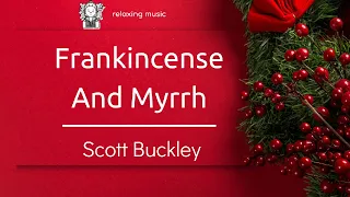 Frankincense And Myrrh. Scott Buckley | relaxing music