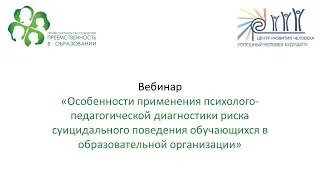 Вебинар «Особенности применения психолого-педагогической диагностики риска суицидального...