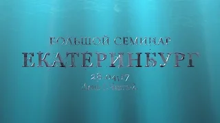 Екатеринбург.Большой семинар.28.04.17.День-1.Часть-2.