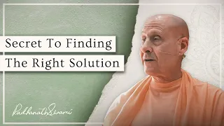 Secret To Finding The Right Solution | His Holiness Radhanath Swami