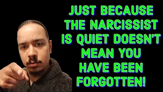 JUST BECAUSE NARCISSIST IS SILENT DOESN'T MEAN YOU HAVE BEEN FORGOTTEN!