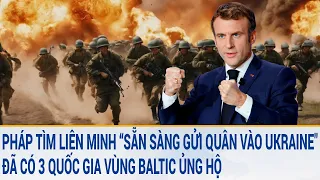 Pháp tìm liên minh "sẵn sàng gửi quân vào Ukraine", đã có 3 quốc gia vùng Baltic ủng hộ