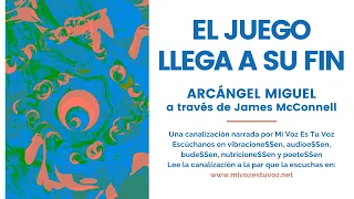 EL JUEGO LLEGA A SU FIN  | Un mensaje del Arcángel Miguel a través de James McConnell