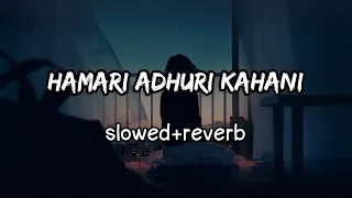 Hamari adhuri kahani [slowed+reverb] Perfect song | Emraan hashmi | #slowedandreverb #arijitsingh