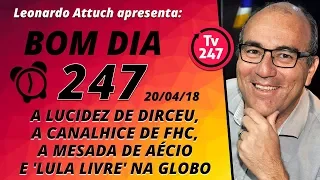 Bom dia 247 (20/4/18) - Lucidez de Dirceu, canalhice de FHC, a mesada de Aécio e Lula livre no BBB