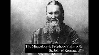 THE MIRACULOUS & PROPHETIC VISION OF ST JOHN OF KRONSTADT