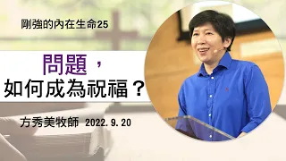 【剛強的內在生命系列25】2022.9.20 「問題」如何成為祝福？～方秀美牧師  （基督教溝子口錫安堂）