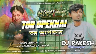 Tor Opekhai || তর অপেক্ষায় || Purulia New Sad Song (Tapori Vibration Mix) Dj Rakesh Balarampur