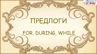 ПРЕДЛОГИ FOR, DURING, WHILE