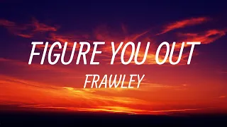 Figure You Out - Frawley (Lyrics)