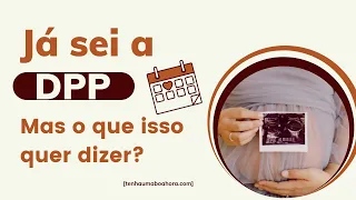 Já sei a Data Provável de Parto (DPP), mas o que isso quer dizer?