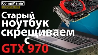 Старый ноутбук скрещиваем с GTX 970 = все игры на ULTRA