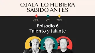 Ep.6 | Talento y talante | 🎙 Ojalá lo hubiera sabido antes