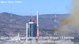 China launches Long March 2D with Shiyan-13 Sattilite on Jan 17, 2022