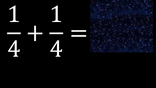 1/4 mas 1/4 , suma de fracciones homogeneas 1/4+1/4 . mismo denominador