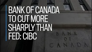 Bank of Canada to cut more sharply than Fed: CIBC