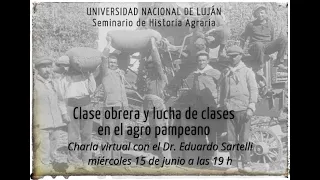 Lucha de clases y clase obrera en el agro pampeano. Charla con Eduardo Sartelli Universidad de Luján