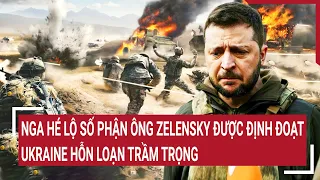 Điểm nóng thế giới: Nga hé lộ số phận ông Zelensky được định đoạt, Ukaine hỗn loạn trầm trọng