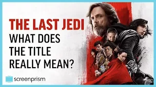 Star Wars: The Last Jedi Explained - The Title's Deeper Meaning