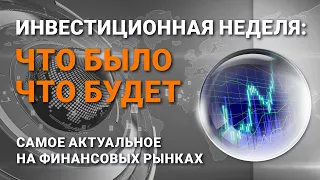 Инвестиционная неделя: что было – что будет. Выпуск от 04.04.2021