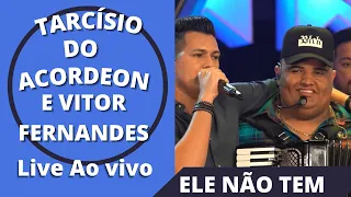 Tarcísio do Acordeon E Vitor Fernandes - ELE NÃO TEM (LIVE AO VIVO)